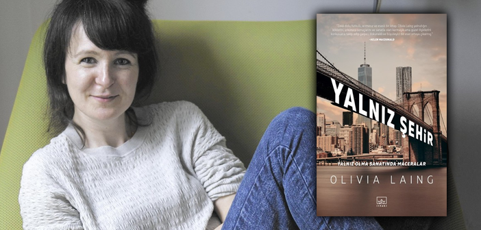 Olivia Laing anlatımıyla özel bir şehir: Yalnızlık…
